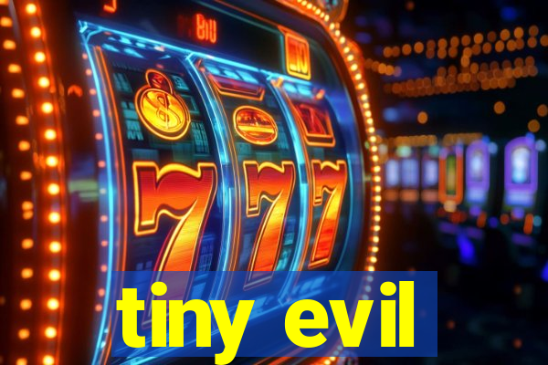 tiny evil